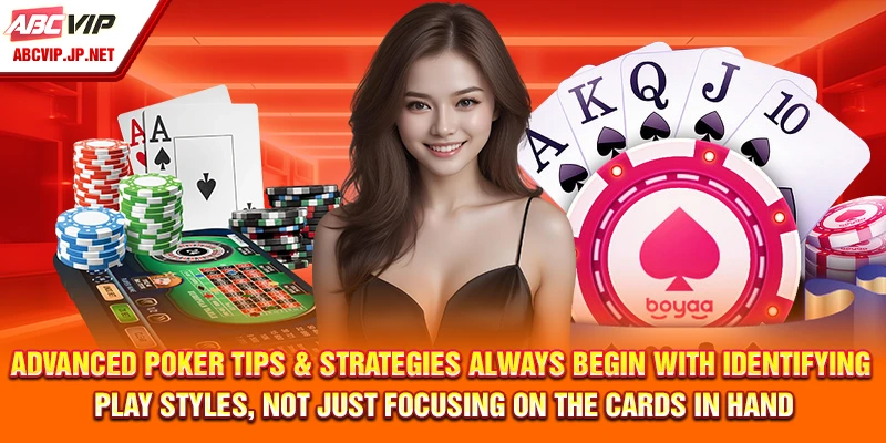 Poker Tips & Strategies for Long-Term Wins 12 Advanced Poker Tips & Strategies always begin with identifying play styles, not just focusing on the cards in hand.