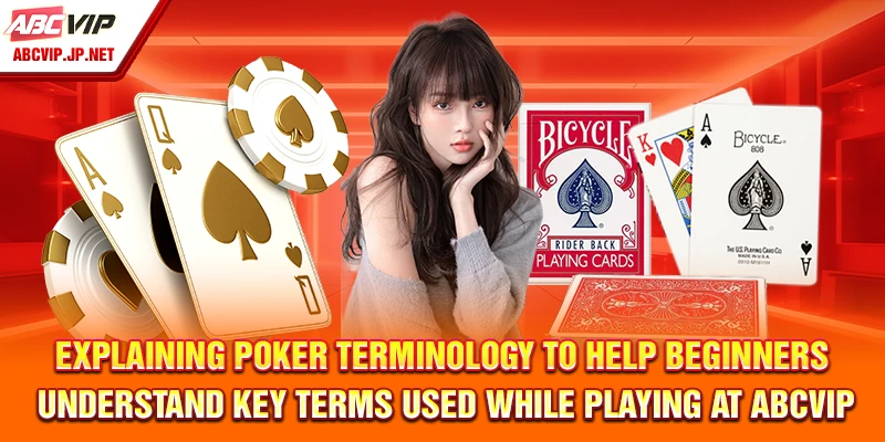 Poker Terminology – Beginner’s Glossary for ABCVIP Players 9 Explaining Poker Terminology to help beginners understand key terms used while playing at ABCVIP