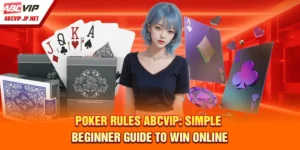 Poker Rules ABCVIP: Simple Beginner Guide to Win Online