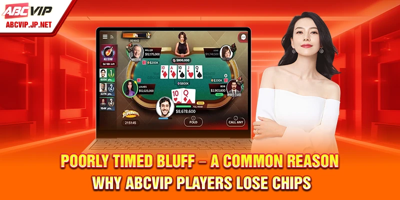 Poker Bluff Strategy at ABCVIP for Advanced Players 10 Poorly timed bluff – a common reason why ABCVIP players lose chips