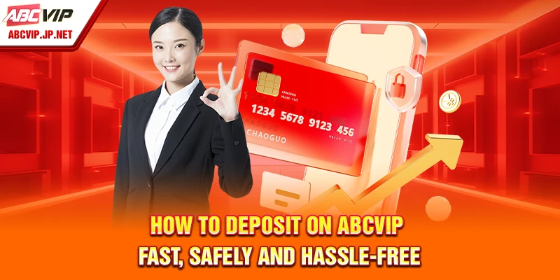 How To Deposit On ABCVIP Fast, Safely And Hassle-Free